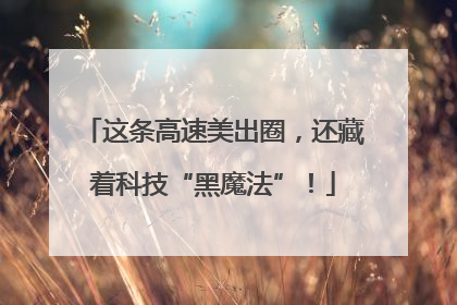 这条高速美出圈，还藏着科技“黑魔法”！