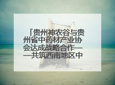 贵州神农谷与贵州省中药材产业协会达成战略合作——共筑西南地区中医药产业新生态
