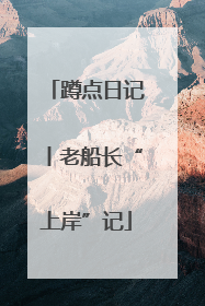 蹲点日记丨老船长“上岸”记