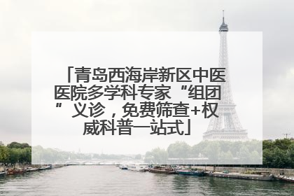 青岛西海岸新区中医医院多学科专家“组团”义诊，免费筛查+权威科普一站式