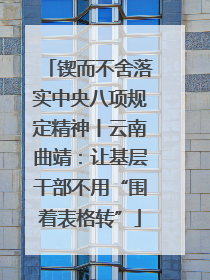 锲而不舍落实中央八项规定精神丨云南曲靖：让基层干部不用“围着表格转”