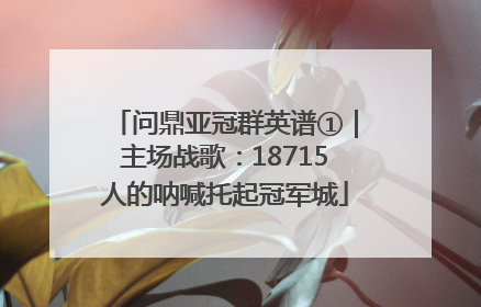 问鼎亚冠群英谱①｜主场战歌：18715人的呐喊托起冠军城