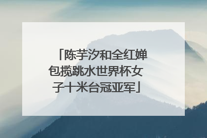 陈芋汐和全红婵包揽跳水世界杯女子十米台冠亚军