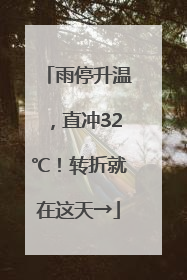 雨停升温，直冲32℃！转折就在这天→