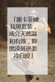 露卡菲娅祛斑套装，成分天然温和有效，抑黑淡斑逆袭冷白皮