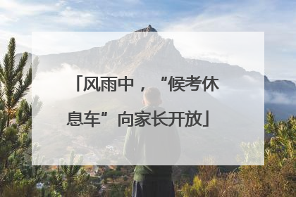风雨中，“候考休息车”向家长开放