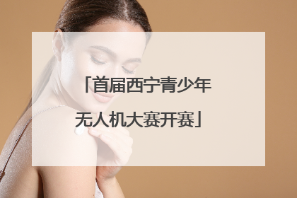 首届西宁青少年无人机大赛开赛