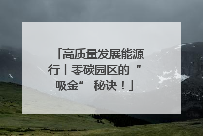 高质量发展能源行丨零碳园区的“吸金” 秘诀！
