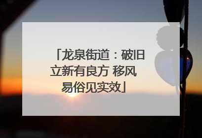 龙泉街道：破旧立新有良方 移风易俗见实效