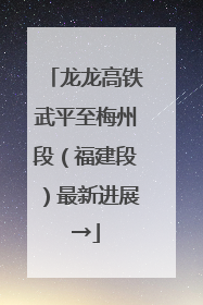 龙龙高铁武平至梅州段（福建段）最新进展→