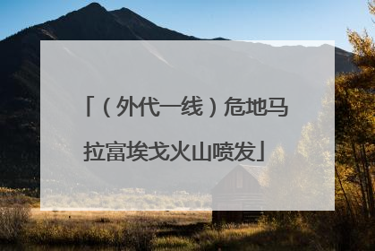 （外代一线）危地马拉富埃戈火山喷发