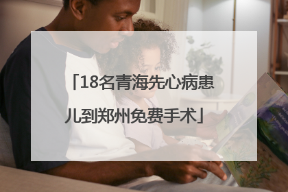 18名青海先心病患儿到郑州免费手术