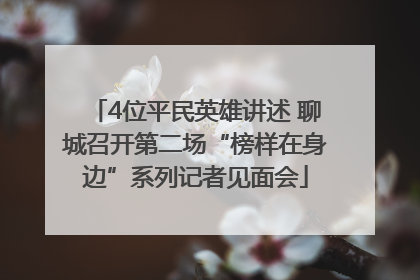 4位平民英雄讲述 聊城召开第二场“榜样在身边”系列记者见面会