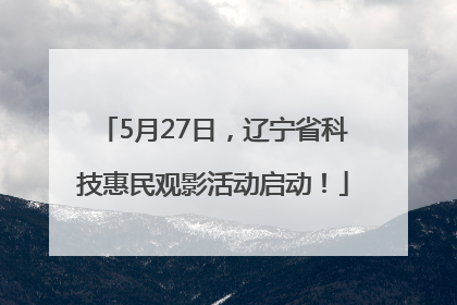 5月27日，辽宁省科技惠民观影活动启动！