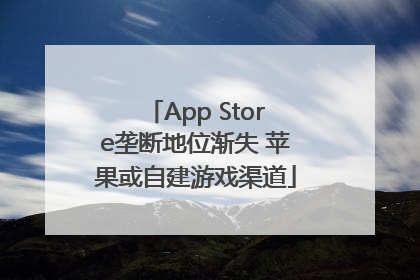 App Store垄断地位渐失 苹果或自建游戏渠道